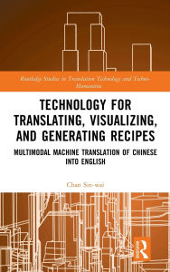 Title: Technology for Translating, Visualizing, and Generating Recipes: Multimodal Machine Translation of Chinese into English, Author: Chan Sin-wai