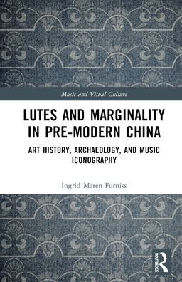 Lutes and Marginality Pre-Modern China: Art History, Archaeology, Music Iconography