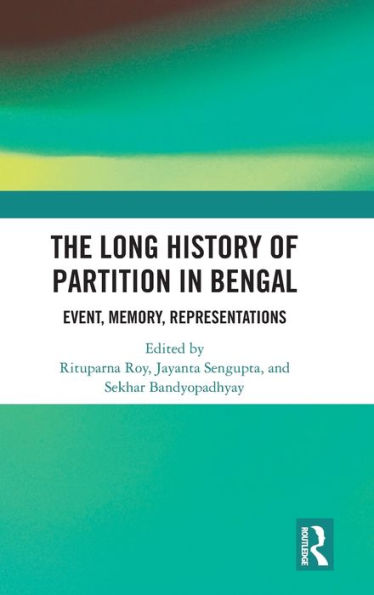 The Long History of Partition Bengal: Event, Memory, Representations