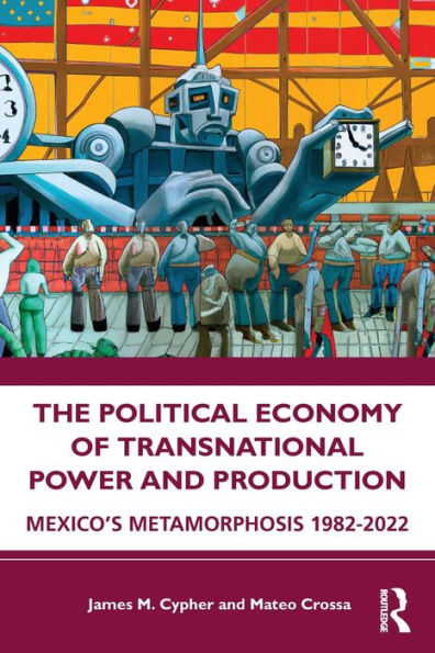 The Political Economy of Transnational Power and Production: Mexico's Metamorphosis 1982-2022