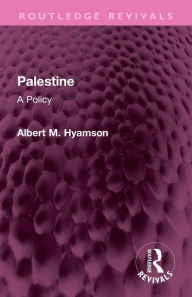 Title: Palestine: A Policy, Author: Albert M. Hyamson