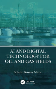 Title: AI and Digital Technology for Oil and Gas Fields, Author: Niladri Kumar Mitra