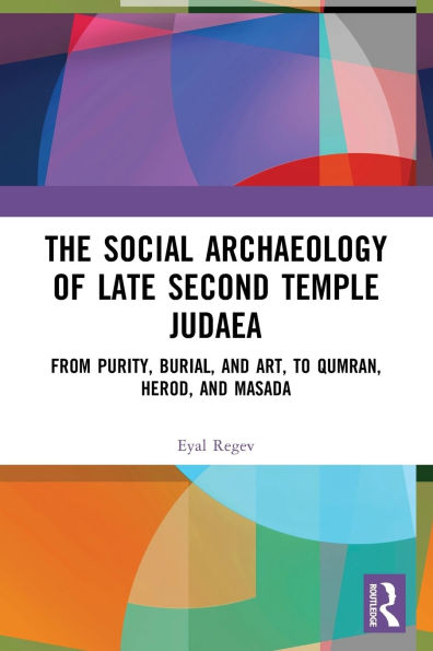 The Social Archaeology of Late Second Temple Judaea: From Purity, Burial, and Art, to Qumran, Herod, Masada