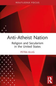 Title: Anti-Atheist Nation: Religion and Secularism in the United States, Author: Petra Klug