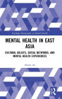 Mental Health in East Asia: Cultural Beliefs, Social Networks, and Mental Health Experiences
