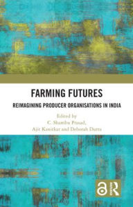 Title: Farming Futures: Reimagining Producer Organisations in India, Author: C. Shambu Prasad