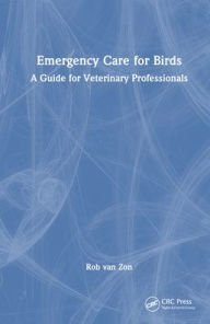 Title: Emergency Care for Birds: A Guide for Veterinary Professionals, Author: Rob van Zon