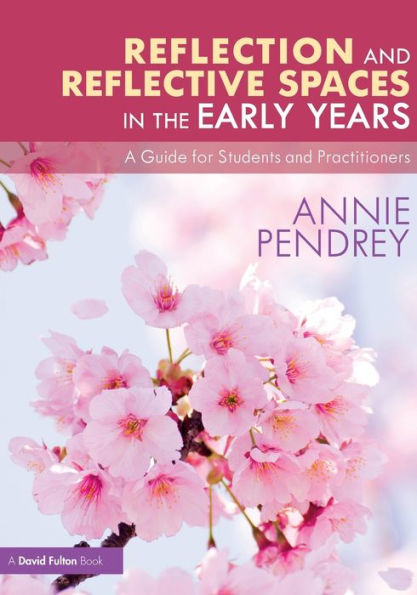 Reflection and Reflective Spaces the Early Years: A Guide for Students Practitioners