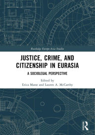 Title: Justice, Crime, and Citizenship in Eurasia: A Sociolegal Perspective, Author: Erica Marat