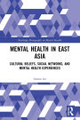 Mental Health in East Asia: Cultural Beliefs, Social Networks, and Mental Health Experiences
