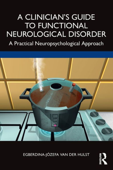 A Clinician's Guide to Functional Neurological Disorder: A Practical Neuropsychological Approach