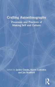 Title: Crafting Autoethnography: Processes and Practices of Making Self and Culture, Author: Jackie Goode