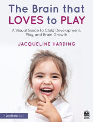 Download online ebooks The Brain that Loves to Play: A Visual Guide to Child Development, Play, and Brain Growth 9781032314396 (English literature) ePub by Jacqueline Harding