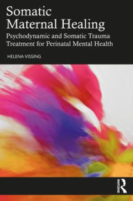 Forum to download ebooks Somatic Maternal Healing: Psychodynamic and Somatic Trauma Treatment for Perinatal Mental Health 9781032315249 by Helena Vissing 