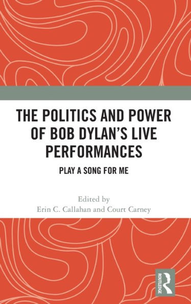 The Politics and Power of Bob Dylan's Live Performances: Play a Song for Me