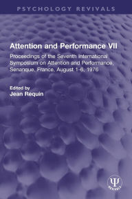 Title: Attention and Performance VII: Proceedings of the Seventh International Symposium on Attention and Performance, Senanque, France, August 1-6, 1976, Author: Jean Requin