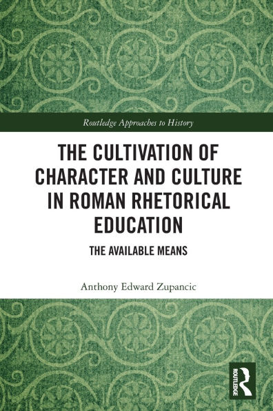The Cultivation of Character and Culture Roman Rhetorical Education: Available Means
