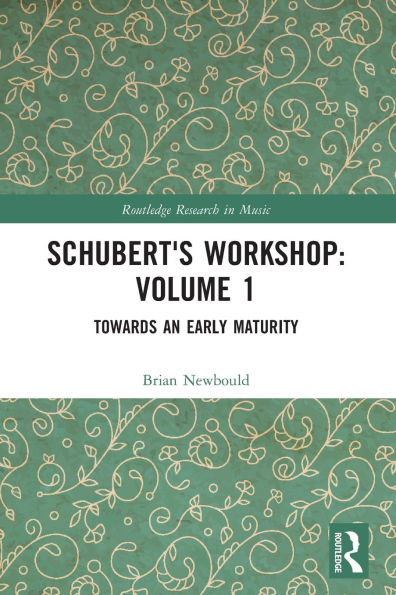 Schubert's Workshop: Volume 1: Towards an Early Maturity