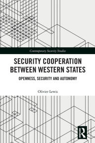 Title: Security Cooperation between Western States: Openness, Security and Autonomy, Author: Olivier Lewis