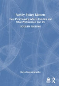 Title: Family Policy Matters: How Policymaking Affects Families and What Professionals Can Do, Author: Karen Bogenschneider