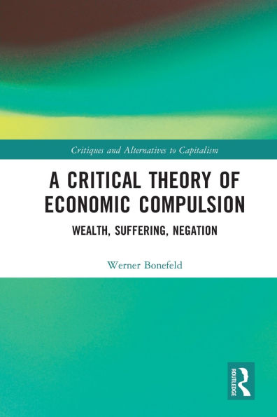 A Critical Theory of Economic Compulsion: Wealth, Suffering, Negation
