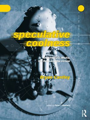 Speculative Coolness: Architecture, Media, the Real, and Virtual