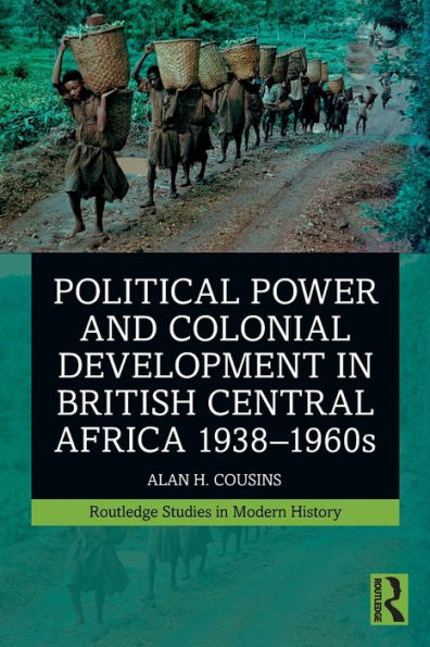 Political Power and Colonial Development British Central Africa 1938-1960s