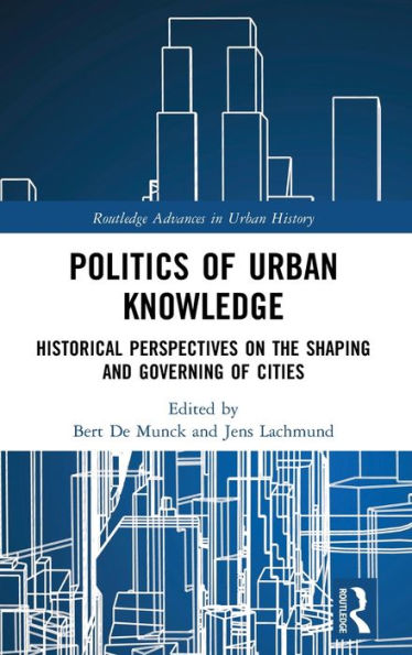 Politics of Urban Knowledge: Historical Perspectives on the Shaping and Governing Cities
