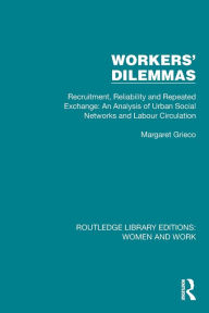 Title: Workers' Dilemmas: Recruitment, Reliability and Repeated Exchange: An Analysis of Urban Social Networks and Labour Circulation, Author: Margaret Grieco