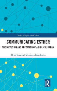 Title: Communicating Esther: The Diffusion and Reception of a Biblical Dream, Author: Elihu Katz