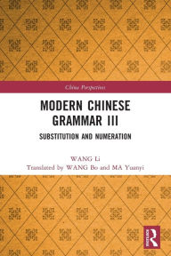 Title: Modern Chinese Grammar III: Substitution and Numeration, Author: WANG Li
