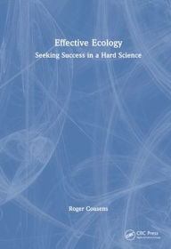 Title: Effective Ecology: Seeking Success in a Hard Science, Author: Roger D. Cousens