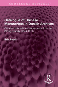 Title: Catalogue of Chinese Manuscripts in Danish Archives: Chinese diplomatic correspondence from the Ch'ing dynasty (1644-1911), Author: Erik Baark