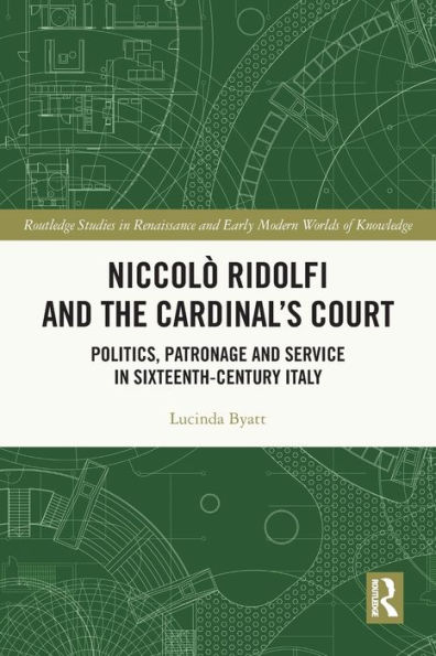 Niccolò Ridolfi and the Cardinal's Court: Politics, Patronage Service Sixteenth-Century Italy