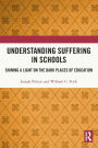 Understanding Suffering in Schools: Shining a Light on the Dark Places of Education