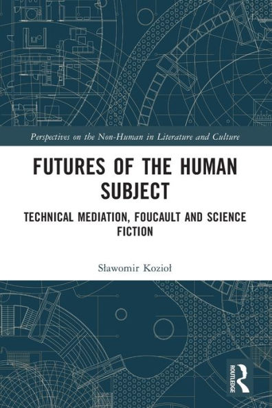 Futures of the Human Subject: Technical Mediation, Foucault and Science Fiction