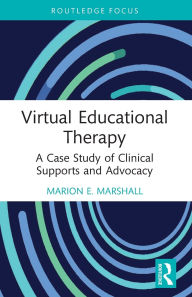 Title: Virtual Educational Therapy: A Case Study of Clinical Supports and Advocacy, Author: Marion E. Marshall