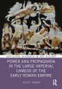 Power and Propaganda in the Large Imperial Cameos of the Early Roman Empire