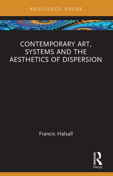 Contemporary Art, Systems and the Aesthetics of Dispersion