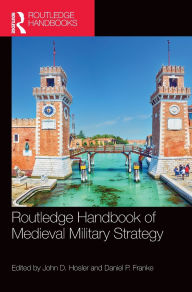 Title: Routledge Handbook of Medieval Military Strategy, Author: John D. Hosler