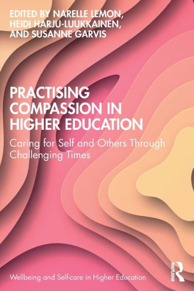 Practising Compassion Higher Education: Caring for Self and Others Through Challenging Times