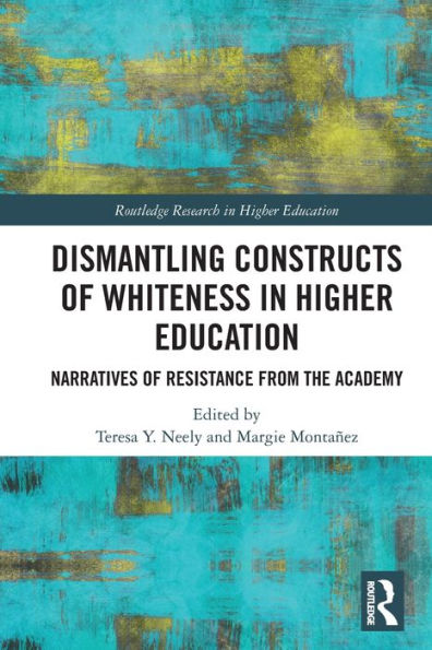 Dismantling Constructs of Whiteness Higher Education: Narratives Resistance from the Academy