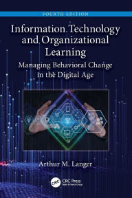 Title: Information Technology and Organizational Learning: Managing Behavioral Change in the Digital Age, Author: Arthur M. Langer