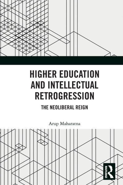 Higher Education and Intellectual Retrogression: The Neoliberal Reign