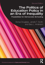 Title: The Politics of Education Policy in an Era of Inequality: Possibilities for Democratic Schooling, Author: Sonya Douglass