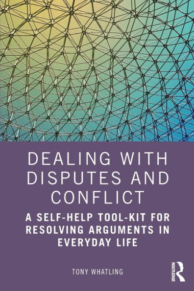 Dealing with Disputes and Conflict: A Self-Help Tool-Kit for Resolving Arguments Everyday Life