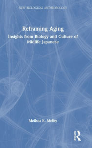 Title: Reframing Aging: Insights from Biology and Culture of Midlife Japanese, Author: Melissa K. Melby