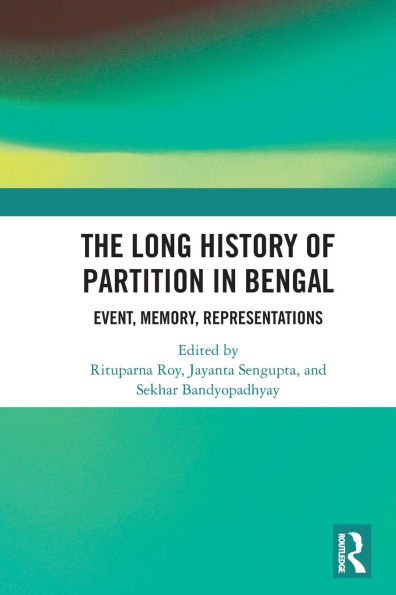 The Long History of Partition Bengal: Event, Memory, Representations