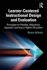 Title: Learner-Centered Instructional Design and Evaluation: Principles for Flexible, Ubiquitous, Agnostic Learning in Higher Education, Author: Rasha AlOkaily