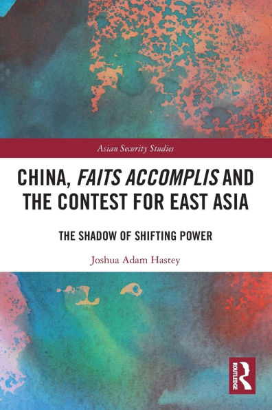 China, Faits Accomplis and The Contest for East Asia: Shadow of Shifting Power